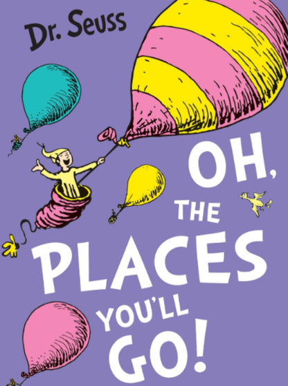 Oh, The Places You'll Go! Dr. Seuss